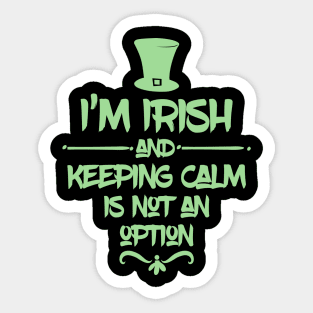 I'm Irish & Keeping Calm Is NOT An Option! Sticker